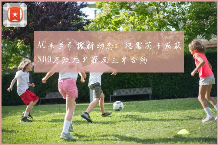 AC米兰引援新动态：格雷茨卡或获500万欧元年薪及三年合约