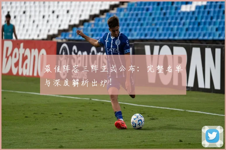 最佳阵容三阵正式公布：完整名单与深度解析出炉！